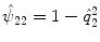 
$$\hat{\psi }_{22} = 1 -\hat{ q}_{2}^{2}$$
