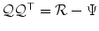 
$$\mathcal{Q}\mathcal{Q}^{\top } = \mathcal{R}- \Psi $$
