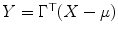 
$$Y = \Gamma ^{\top }(X-\mu )$$
