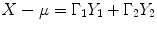 
$$X-\mu = \Gamma _{1}Y _{1} + \Gamma _{2}Y _{2}$$
