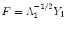 
$$F = \Lambda _{1}^{-1/2}Y _{1}$$
