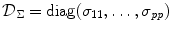 
$$\mathcal{D}_{\Sigma } =\mathop{ \mathrm{diag}}(\sigma _{11},\ldots,\sigma _{\mathit{pp}})$$
