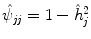 
$$\hat{\psi }_{\mathit{jj}} = 1 -\hat{ h}_{j}^{2}$$
