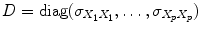 
$$D =\mathop{ \mathrm{diag}}(\sigma _{X_{1}X_{1}},\ldots,\sigma _{X_{p}X_{p}})$$
