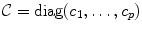 
$$\mathcal{C} =\mathop{ \mathrm{diag}}(c_{1},\ldots,c_{p})$$
