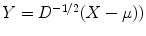 
$$Y = D^{-1/2}(X-\mu ))$$
