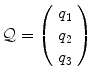 
$$\mathcal{Q} = \left (\begin{array}{c} q_{1} \\ q_{2} \\ q_{3}\end{array} \right )$$
