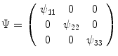 
$$\Psi = \left (\begin{array}{ccc} \psi _{11} & 0 & 0 \\ 0 &\psi _{22} & 0 \\ 0 & 0 &\psi _{33} \end{array} \right )$$
