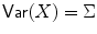 
$$\mathop{\mathrm{\mathsf{Var}}}(X) = \Sigma $$
