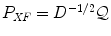 
$$P_{\mathit{XF}} = D^{-1/2}\mathcal{Q}$$
