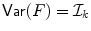 
$$\mathop{\mathrm{\mathsf{Var}}}(F) = \mathcal{I}_{k}$$
