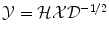 
$$\mathcal{Y} = \mathcal{H}\mathcal{X}\mathcal{D}^{-1/2}$$
