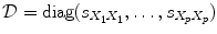 
$$\mathcal{D} =\mathop{ \mathrm{diag}}(s_{X_{1}X_{1}},\ldots,s_{X_{p}X_{p}})$$
