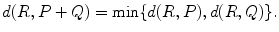 
$$\displaystyle{ d(R,P + Q) =\min \{ d(R,P),d(R,Q)\}. }$$
