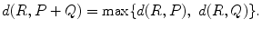 
$$\displaystyle{ d(R,P + Q) =\max \{ d(R,P),\ d(R,Q)\}. }$$
