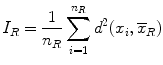 
$$\displaystyle{ I_{R} = \frac{1} {n_{R}}\sum _{i=1}^{n_{R} }d^{2}(x_{ i},\overline{x}_{R}) }$$
