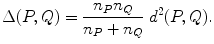 
$$\displaystyle{ \Delta (P,Q) = \frac{n_{P}n_{Q}} {n_{P} + n_{Q}}\;d^{2}(P,Q). }$$
