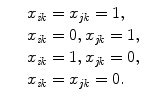 
$$\displaystyle\begin{array}{rcl} & & x_{\mathit{ik}} = x_{\mathit{jk}} = 1, {}\\ & & x_{\mathit{ik}} = 0,x_{\mathit{jk}} = 1, {}\\ & & x_{\mathit{ik}} = 1,x_{\mathit{jk}} = 0, {}\\ & & x_{\mathit{ik}} = x_{\mathit{jk}} = 0. {}\\ \end{array}$$
