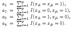 
$$\displaystyle\begin{array}{rcl} a_{1}& =& \sum _{k=1}^{p}\,\mathbf{\mathit{I}}(x_{\mathit{ ik}} = x_{\mathit{jk}} = 1), {}\\ a_{2}& =& \sum _{k=1}^{p}\,\mathbf{\mathit{I}}(x_{\mathit{ ik}} = 0,x_{\mathit{jk}} = 1), {}\\ a_{3}& =& \sum _{k=1}^{p}\,\mathbf{\mathit{I}}(x_{\mathit{ ik}} = 1,x_{\mathit{jk}} = 0), {}\\ a_{4}& =& \sum _{k=1}^{p}\,\mathbf{\mathit{I}}(x_{\mathit{ ik}} = x_{\mathit{jk}} = 0). {}\\ \end{array}$$
