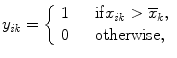 
$$\displaystyle{y_{\mathit{ik}} = \left \{\begin{array}{ll} 1&\quad \mathrm{if}x_{\mathit{ik}} > \overline{x}_{k}, \\ 0&\quad \mathrm{otherwise,} \end{array} \right.}$$
