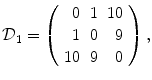 
$$\displaystyle{\mathcal{D}_{1} = \left (\begin{array}{rrr} 0&1&10\\ 1 &0 & 9 \\ 10&9& 0 \end{array} \right ),}$$
