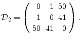 
$$\displaystyle{\mathcal{D}_{2} = \left (\begin{array}{rrr} 0& 1&50\\ 1 & 0 &41 \\ 50&41& 0 \end{array} \right ).}$$
