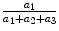 
$$\frac{a_{1}} {a_{1} + a_{2} + a_{3}}$$
