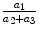 
$$\frac{a_{1}} {a_{2} + a_{3}}$$
