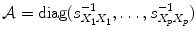 
$$\mathcal{A} =\mathop{ \mathrm{diag}}(s_{X_{1}X_{1}}^{-1},\ldots,s_{X_{p}X_{p}}^{-1})$$
