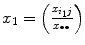 
$$x_{1} = \left (\frac{x_{i_{1}j}} {x_{\bullet \bullet }} \right )$$
