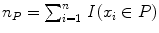 
$$n_{P} =\sum _{ i=1}^{n}\,\mathbf{\mathit{I}}(x_{i} \in P)$$
