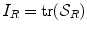 
$$I_{R} =\mathop{ \mathrm{tr}}(\mathcal{S}_{R})$$
