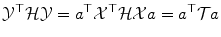 
$$\displaystyle{ \mathcal{Y}^{\top }\mathcal{H}\mathcal{Y} = a^{\top }\mathcal{X}^{\top }\mathcal{H}\mathcal{X}a = a^{\top }\mathcal{T} a }$$
