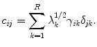 
$$\displaystyle{ c_{\mathit{ij}} =\sum _{ k=1}^{R}\lambda _{ k}^{1/2}\gamma _{ \mathit{ik}}\delta _{\mathit{jk}}. }$$
