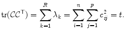 
$$\displaystyle{ \mathop{\mathrm{tr}}(\mathcal{C}\mathcal{C}^{\top }) =\sum _{ k=1}^{R}\lambda _{ k} =\sum _{ i=1}^{n}\sum _{ j=1}^{p}c_{\mathit{ ij}}^{2} = t. }$$
