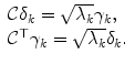 
$$\displaystyle{ \begin{array}{l} \mathcal{C}\delta _{k} = \sqrt{\lambda _{k}}\gamma _{k}, \\ \mathcal{C}^{\top }\gamma _{k} = \sqrt{\lambda _{k}}\delta _{k}. \end{array} }$$
