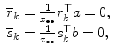 
$$\displaystyle{ \begin{array}{l} \overline{r}_{k} = \frac{1} {x_{\bullet \bullet }}r_{k}^{\top }a = 0, \\ \overline{s}_{k} = \frac{1} {x_{\bullet \bullet }}s_{k}^{\top }b = 0, \end{array} }$$
