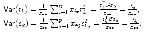 
$$\displaystyle{ \begin{array}{l} \mathop{\mathrm{\mathsf{Var}}}(r_{k}) = \frac{1} {x_{\bullet \bullet }}\sum _{i=1}^{n}x_{ i\bullet }r_{\mathit{ki}}^{2} = \frac{r_{k}^{\top }\mathcal{A}r_{ k}} {x_{\bullet \bullet }} = \frac{\lambda _{k}} {x_{\bullet \bullet }}, \\ \mathop{\mathrm{\mathsf{Var}}}(s_{k}) = \frac{1} {x_{\bullet \bullet }}\sum _{j=1}^{p}x_{\bullet j}s_{kj}^{2} = \frac{s_{k}^{\top }\mathcal{B}s_{ k}} {x_{\bullet \bullet }} = \frac{\lambda _{k}} {x_{\bullet \bullet }}.\end{array} }$$
