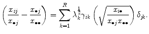 
$$\displaystyle{ \left (\frac{x_{\mathit{ij}}} {x_{\bullet j}} -\frac{x_{\bullet j}} {x_{\bullet \bullet }} \right ) =\sum _{ k=1}^{R}\lambda _{ k}^{\frac{1} {2} }\gamma _{\mathit{ik}}\left (\sqrt{ \frac{x_{i\bullet } } {x_{\bullet j}x_{\bullet \bullet }}}\right )\delta _{\mathit{jk}}. }$$
