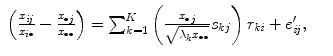 
$$\displaystyle\begin{array}{rcl} \left (\frac{x_{\mathit{ij}}} {x_{i\bullet }} -\frac{x_{\bullet j}} {x_{\bullet \bullet }} \right ) =\sum _{ k=1}^{K}\left ( \frac{x_{\bullet j}} {\sqrt{\lambda _{k } x_{\bullet \bullet }}}s_{kj}\right )r_{\mathit{ki}} + e'_{\mathit{ij}},& &{}\end{array}$$
