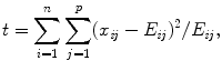 
$$\displaystyle{ t =\sum _{ i=1}^{n}\sum _{ j=1}^{p}(x_{\mathit{ ij}} - E_{\mathit{ij}})^{2}/E_{\mathit{ ij}}, }$$
