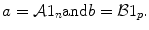 
$$\displaystyle{ a = \mathcal{A}1_{n}\mathrm{and}b = \mathcal{B}1_{p}. }$$
