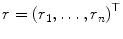 
$$r = \left (r_{1},\ldots,r_{n}\right )^{\top }$$
