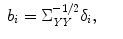 
$$\displaystyle\begin{array}{rcl} b_{i} = \Sigma _{\mathit{YY}}^{-1/2}\delta _{ i},& &{}\end{array}$$
