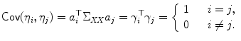 
$$\displaystyle{ \mathsf{Cov}(\eta _{i},\eta _{j}) = a_{i}^{\top }\Sigma _{\mathit{ XX}}a_{j} =\gamma _{ i}^{\top }\gamma _{ j} = \left \{\begin{array}{cc} 1&\quad i = j, \\ 0& \quad i\neq j. \end{array} \right. }$$
