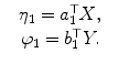 
$$\displaystyle\begin{array}{rcl} & \eta _{1} = a_{1}^{\top }X,& {}\\ & \varphi _{1} = b_{1}^{\top }Y.& {}\\ \end{array}$$
