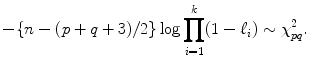 
$$\displaystyle{ -\{n - (p + q + 3)/2\}\log \prod _{i=1}^{k}(1 -\ell_{ i}) \sim \chi _{pq}^{2}. }$$
