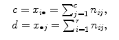 
$$\displaystyle\begin{array}{rcl} & c = x_{i\bullet } =\sum _{ j=1}^{c}n_{\mathit{ij}},& {}\\ & d = x_{\bullet j} =\sum _{ i=1}^{r}n_{\mathit{ij}},& {}\\ \end{array}$$
