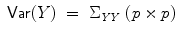 
$$\displaystyle\begin{array}{rcl} \mathsf{Var}(Y )& =& \Sigma _{\mathit{YY}}\ (p \times p) \end{array}$$
