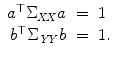 
$$\displaystyle\begin{array}{rcl} a^{\top }\Sigma _{\mathit{ XX}}a& =& 1 {}\\ b^{\top }\Sigma _{\mathit{ YY}}b& =& 1. {}\\ \end{array}$$
